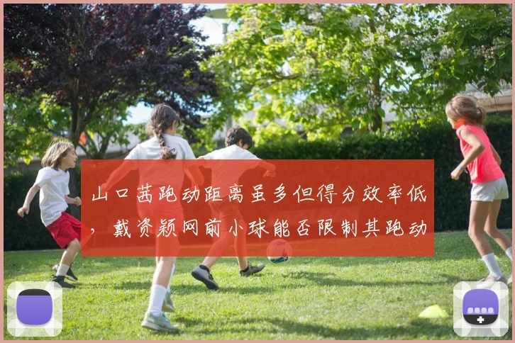 山口茜跑动距离虽多但得分效率低，戴资颖网前小球能否限制其跑动？