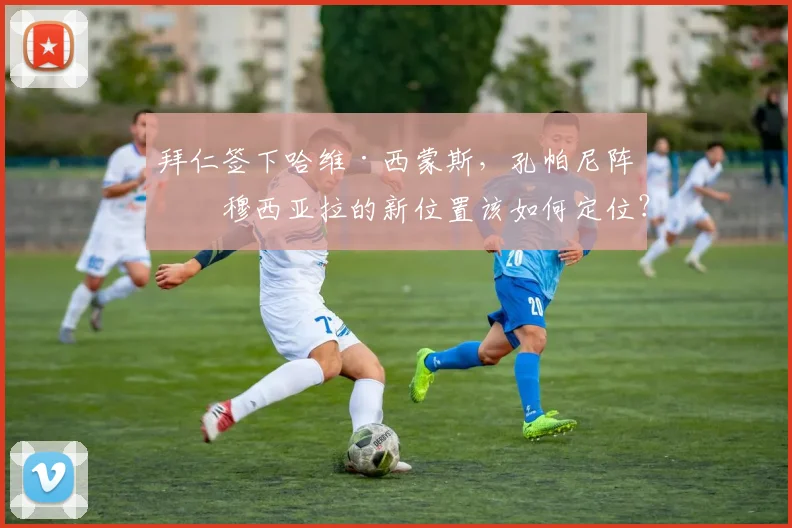 拜仁签下哈维·西蒙斯，孔帕尼阵中穆西亚拉的新位置该如何定位？